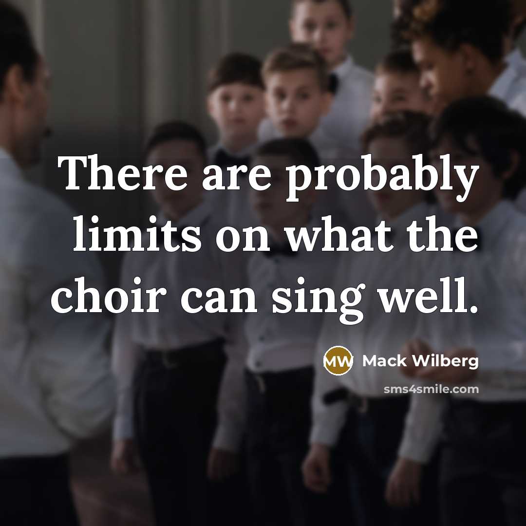 “There are probably limits on what the choir can sing well.” quote by Mack Wilberg