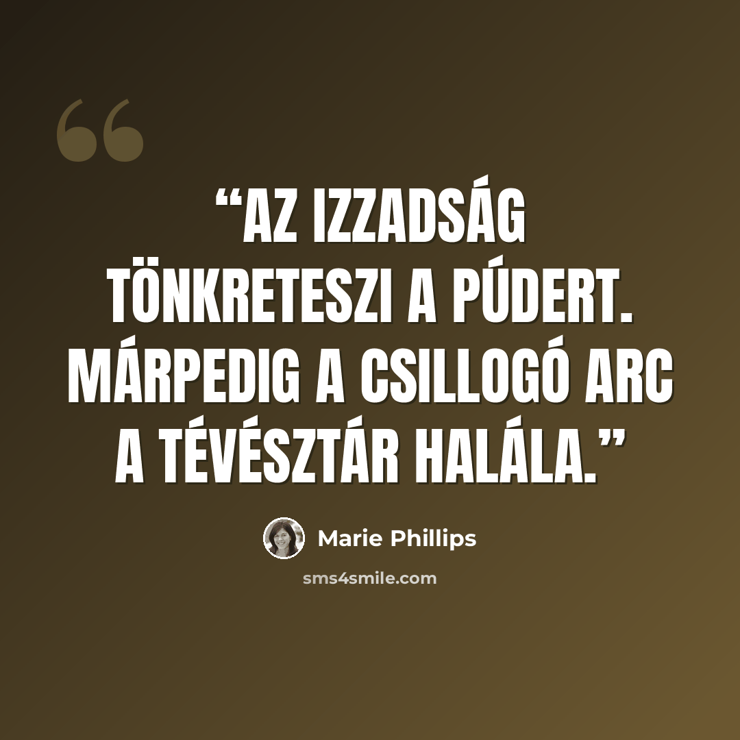 “Az izzadság tönkreteszi a púdert. Márpedig a csillogó arc a tévésztár halála.” quote by Marie Phillips