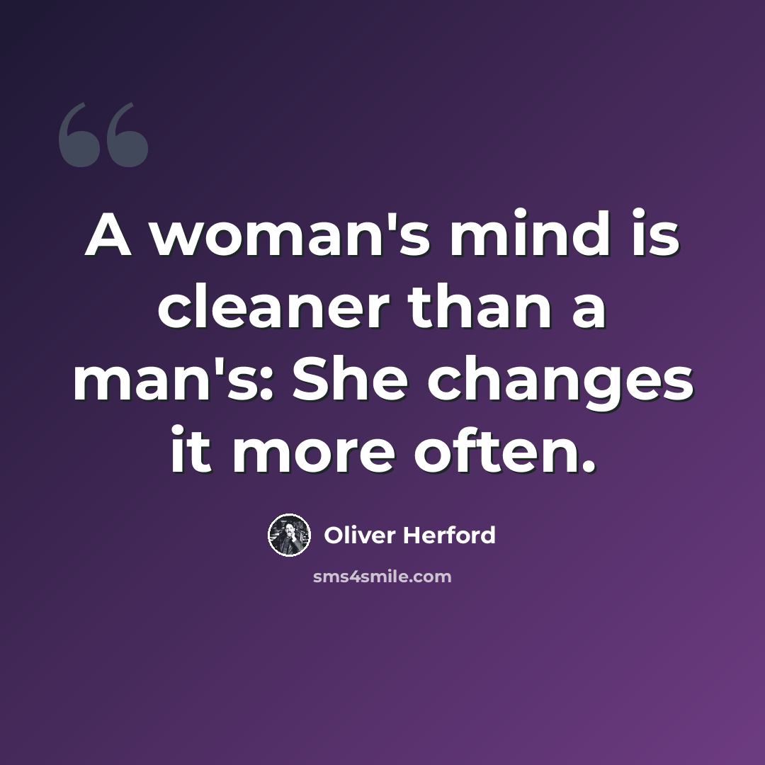 “A woman's mind is cleaner than a man's: She changes it more often.” quote by Oliver Herford