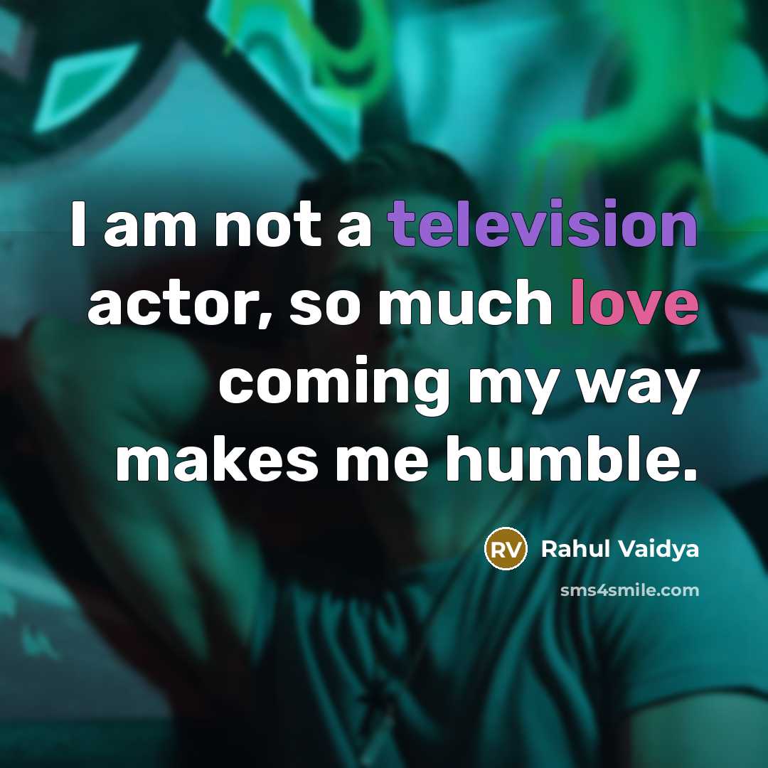 “I am not a television actor, so much love coming my way makes me humble.” quote by Rahul Vaidya