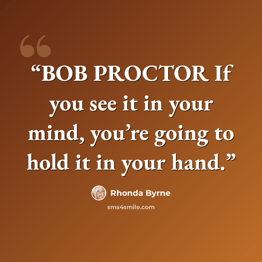 “BOB PROCTOR If you see it in your mind, you’re going to hold it in your hand.” quote by Rhonda Byrne