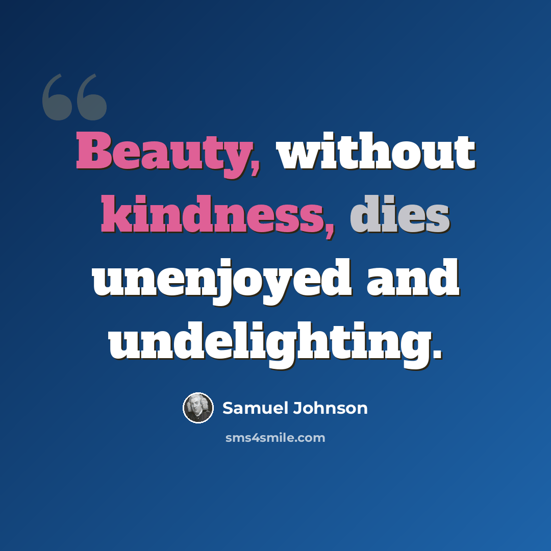 “Beauty, without kindness, dies unenjoyed and undelighting.” quote by Samuel Johnson