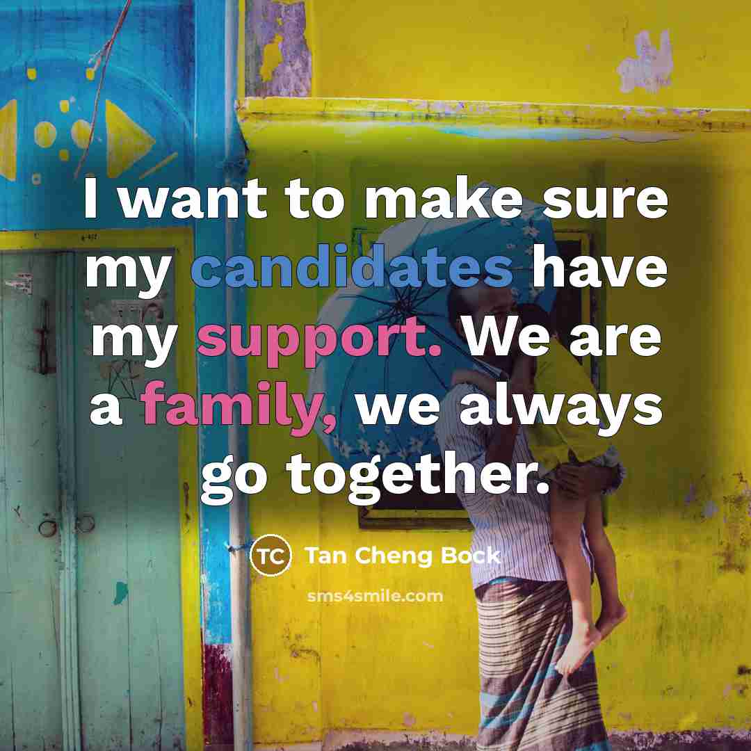 “I want to make sure my candidates have my support. We are a family, we always go together.” quote by Tan Cheng Bock