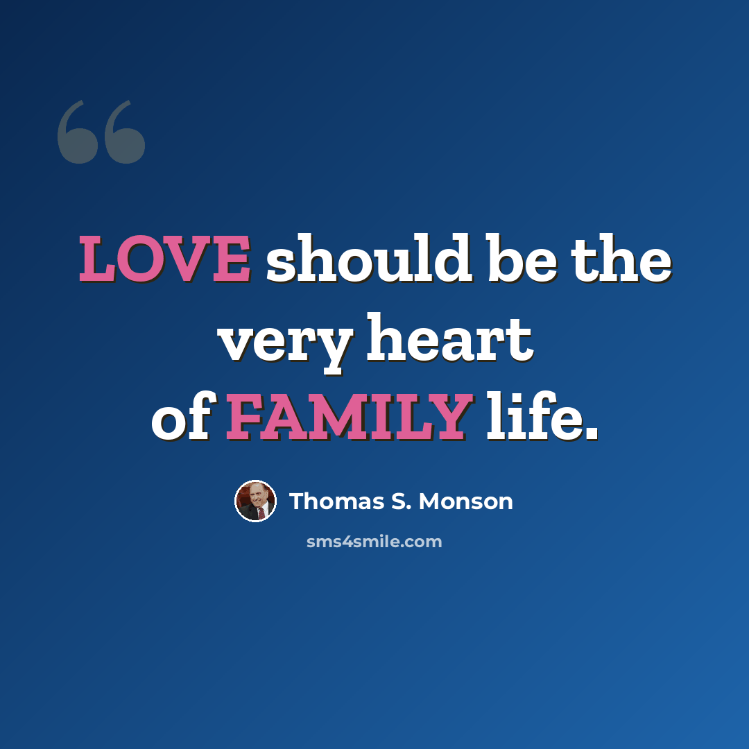 “LOVE should be the very heart of FAMILY life.” quote by Thomas S. Monson