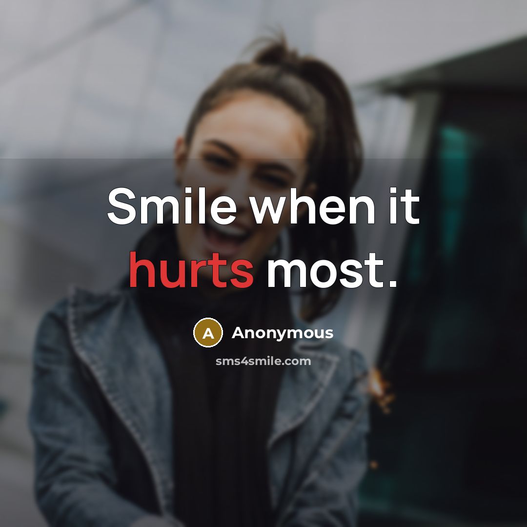 “Smile when it hurts most.” quote by Anonymous