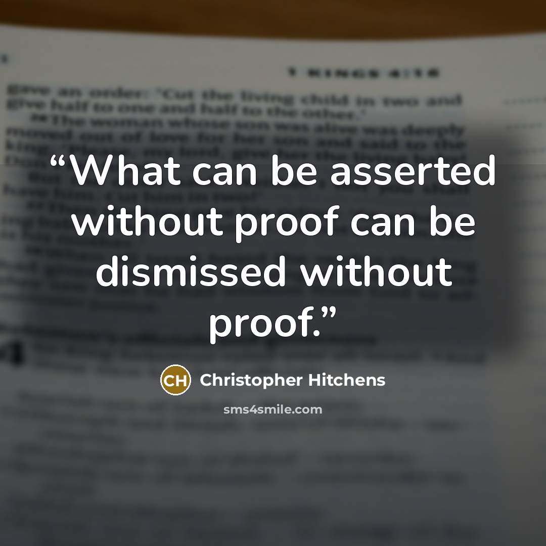 “What can be asserted without proof can be dismissed without proof.” quote by Christopher Hitchens