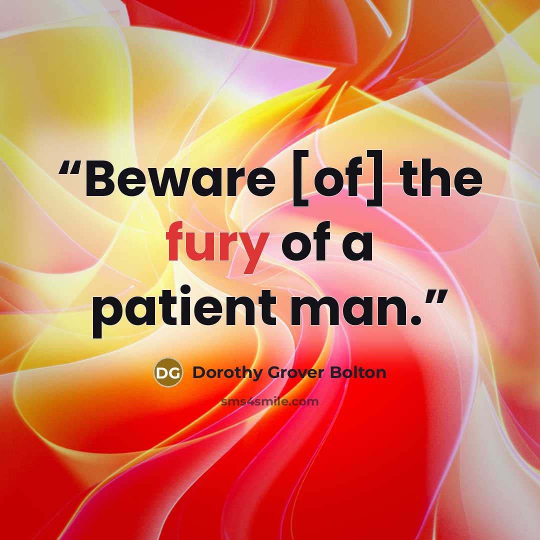 “Beware [of] the fury of a patient man.” quote by Dorothy Grover Bolton