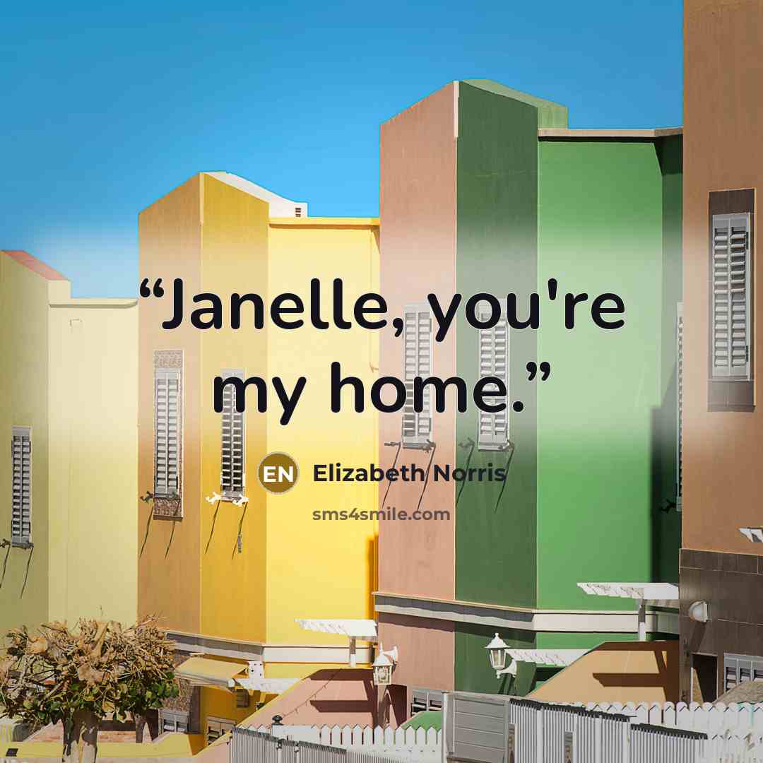 “Janelle, you're my home.” quote by Elizabeth Norris