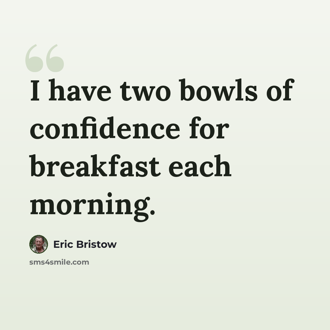 “I have two bowls of confidence for breakfast each morning.” quote by Eric Bristow