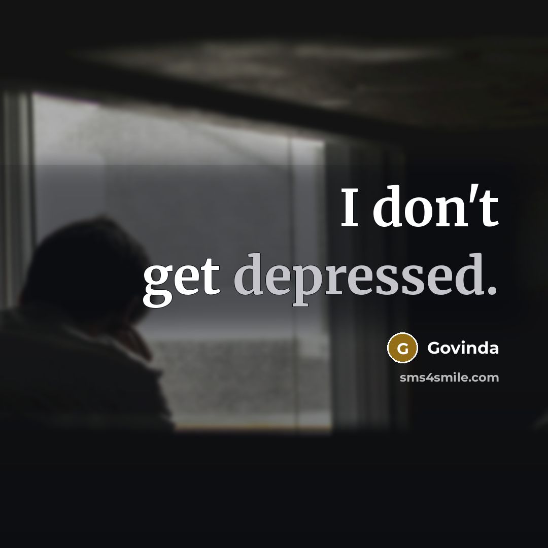 “I don't get depressed.” quote by Govinda