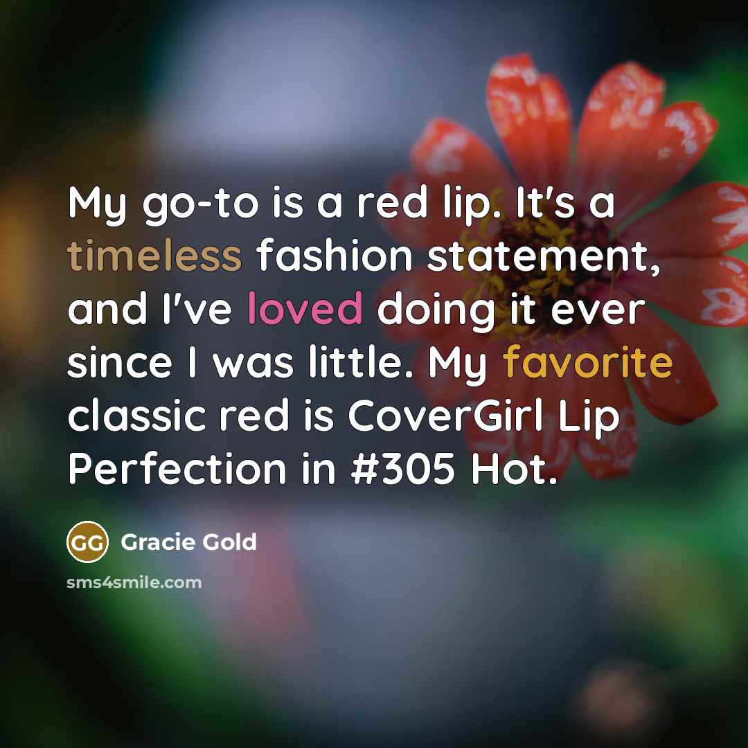 “My go-to is a red lip. It's a timeless fashion statement, and I've loved doing it ever since I was little. My favorite classic red is CoverGirl Lip Perfection in #305 Hot.” quote by Gracie Gold