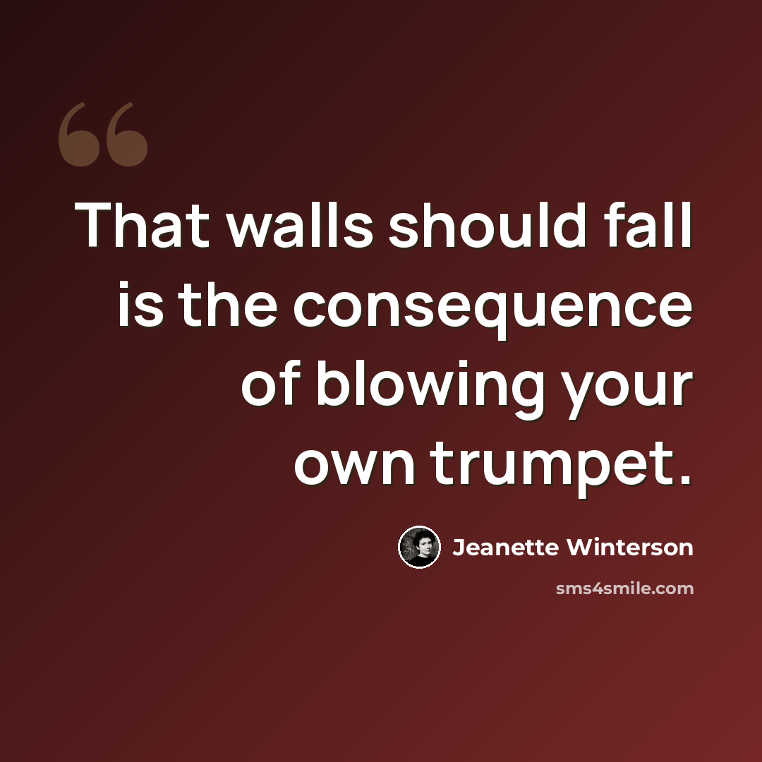 “That walls should fall is the consequence of blowing your own trumpet.” quote by Jeanette Winterson