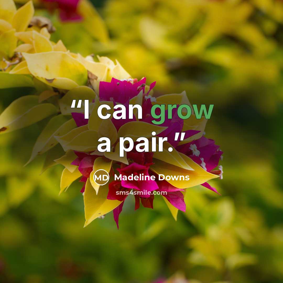 “I can grow a pair.” quote by Madeline Downs