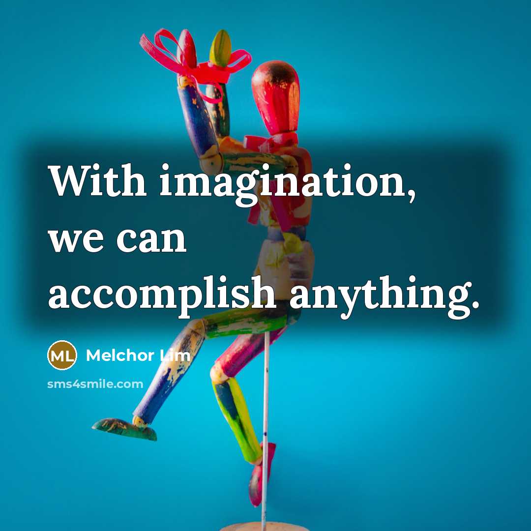 “With imagination, we can accomplish anything.” quote by Melchor Lim
