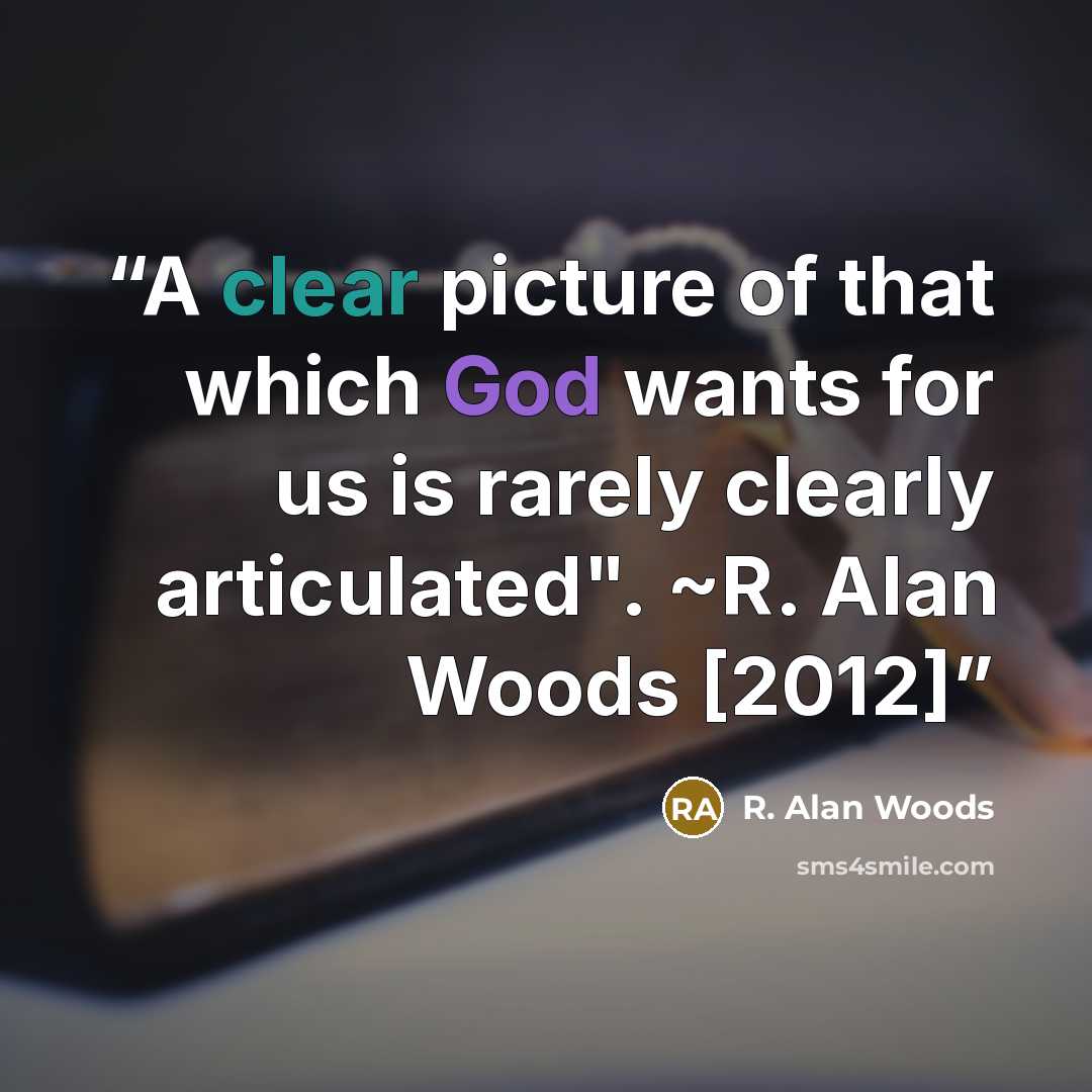 “A clear picture of that which God wants for us is rarely clearly articulated". ~R. Alan Woods [2012]” quote by R. Alan Woods