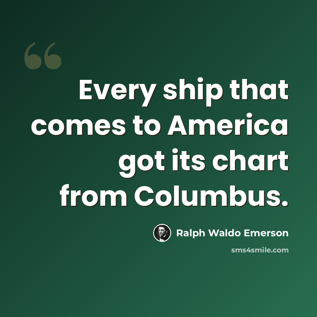 “Every ship that comes to America got its chart from Columbus.” quote by Ralph Waldo Emerson