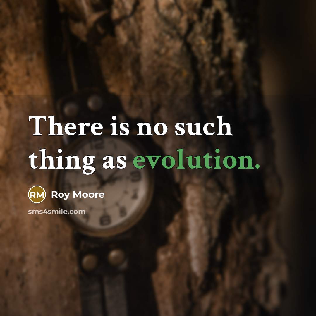 “There is no such thing as evolution.” quote by Roy Moore