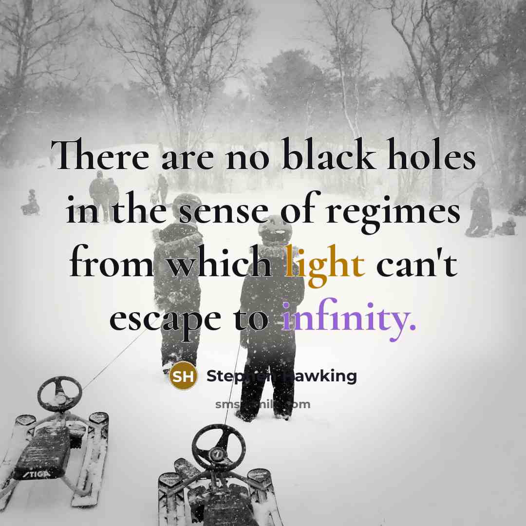 “There are no black holes in the sense of regimes from which light can't escape to infinity.” quote by Stephen Hawking