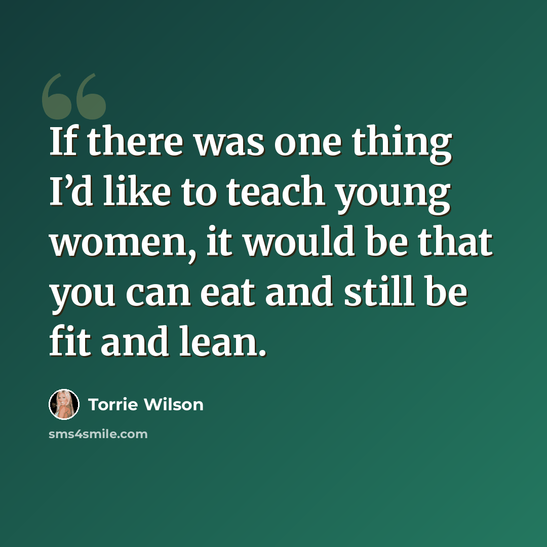 “If there was one thing I’d like to teach young women, it would be that you can eat and still be fit and lean.” quote by Torrie Wilson