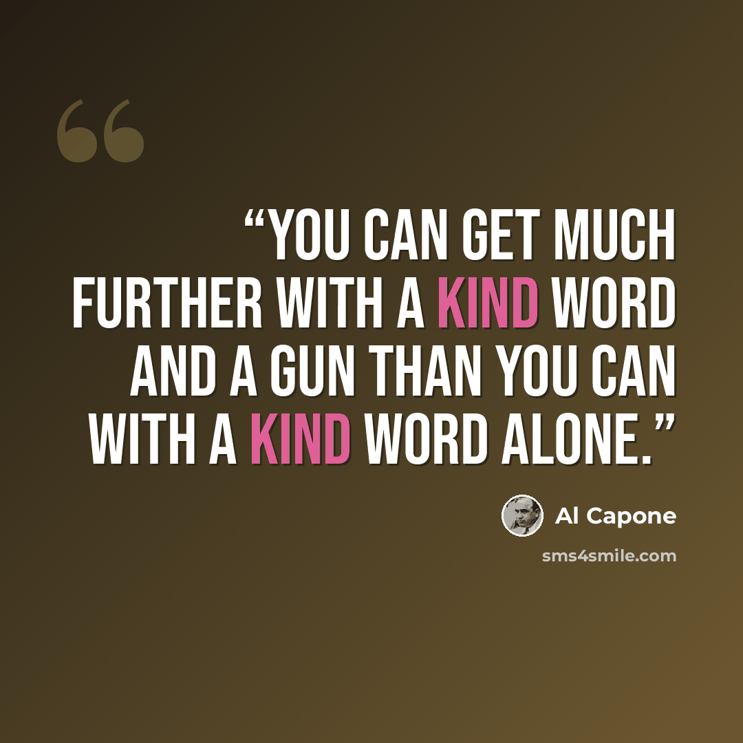 “You can get much further with a kind word and a gun than you can with a kind word alone.” quote by Al Capone