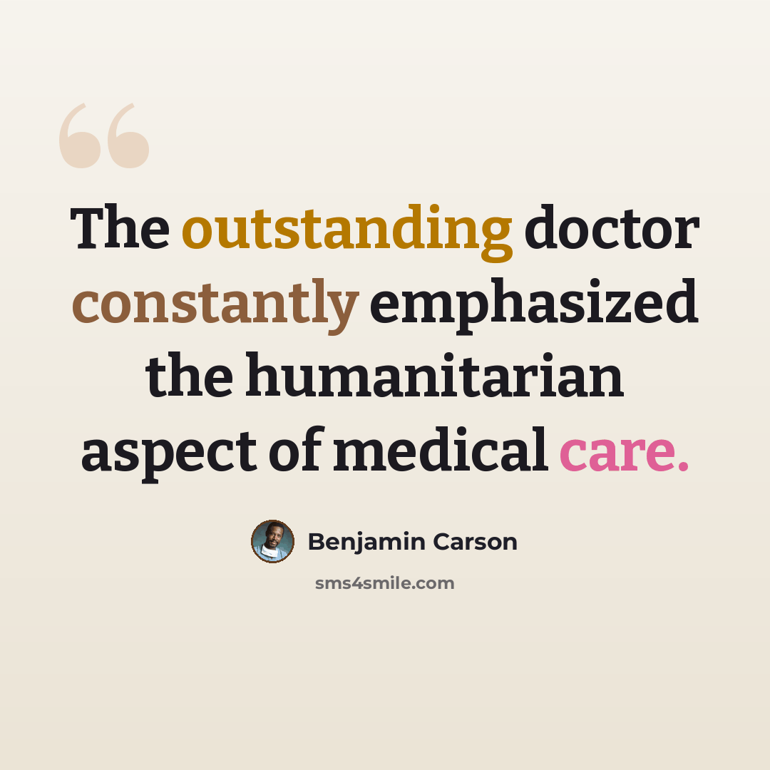 “The outstanding doctor constantly emphasized the humanitarian aspect of medical care.” quote by Benjamin Carson
