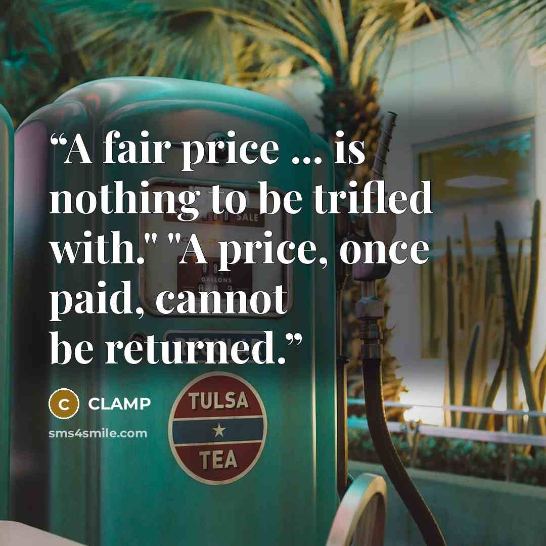 “A fair price ... is nothing to be trifled with." "A price, once paid, cannot be returned.” quote by CLAMP