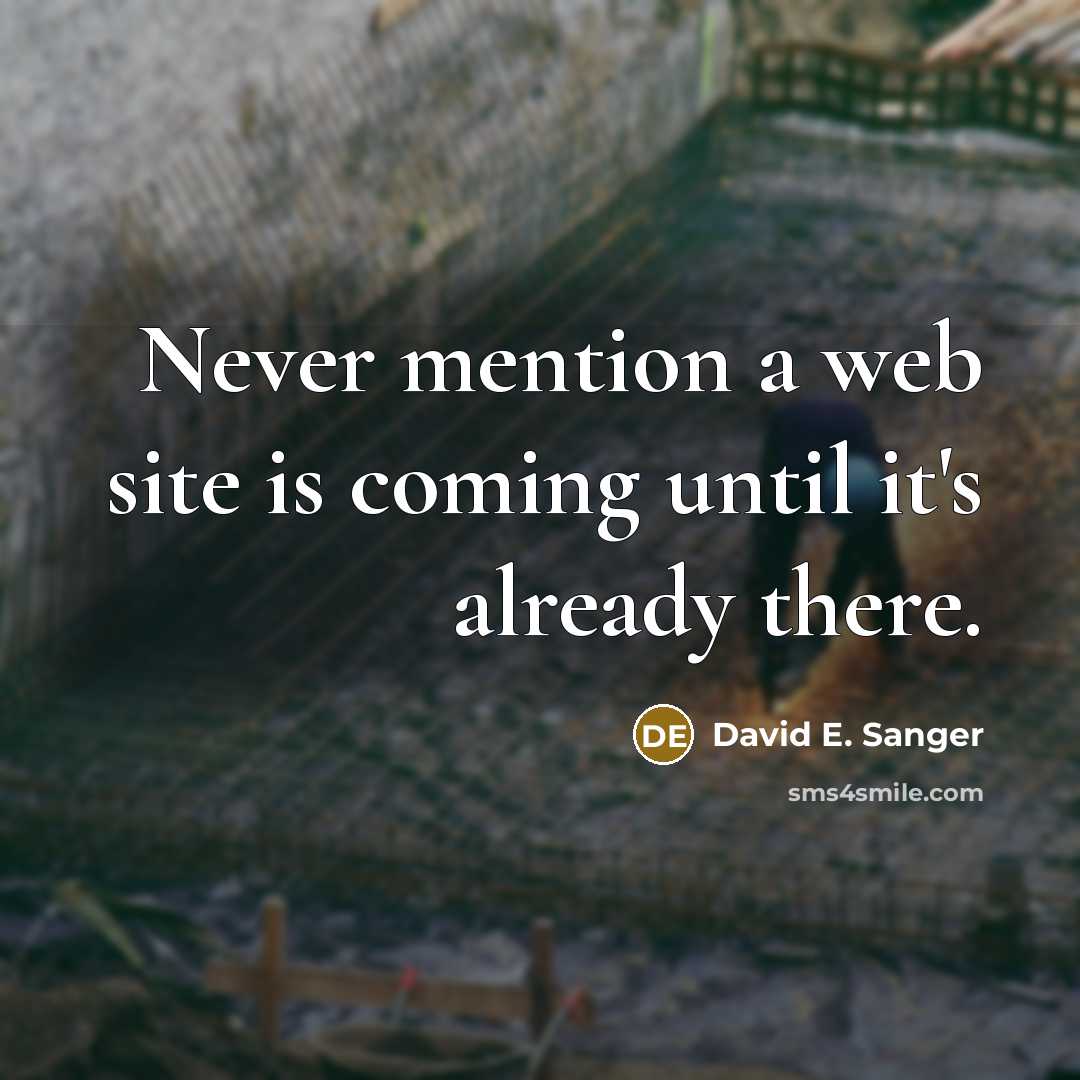 “Never mention a web site is coming until it's already there.” quote by David E. Sanger