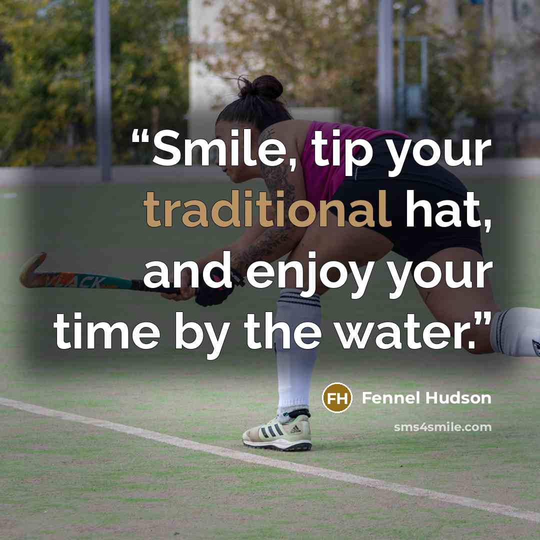 “Smile, tip your traditional hat, and enjoy your time by the water.” quote by Fennel Hudson