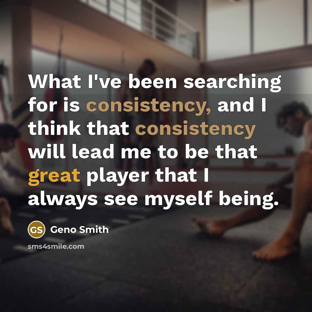 “What I've been searching for is consistency, and I think that consistency will lead me to be that great player that I always see myself being.” quote by Geno Smith