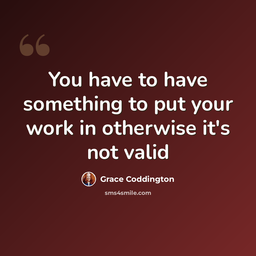 “You have to have something to put your work in otherwise it's not valid” quote by Grace Coddington