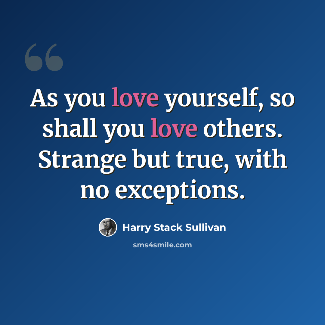 “As you love yourself, so shall you love others. Strange but true, with no exceptions.” quote by Harry Stack Sullivan