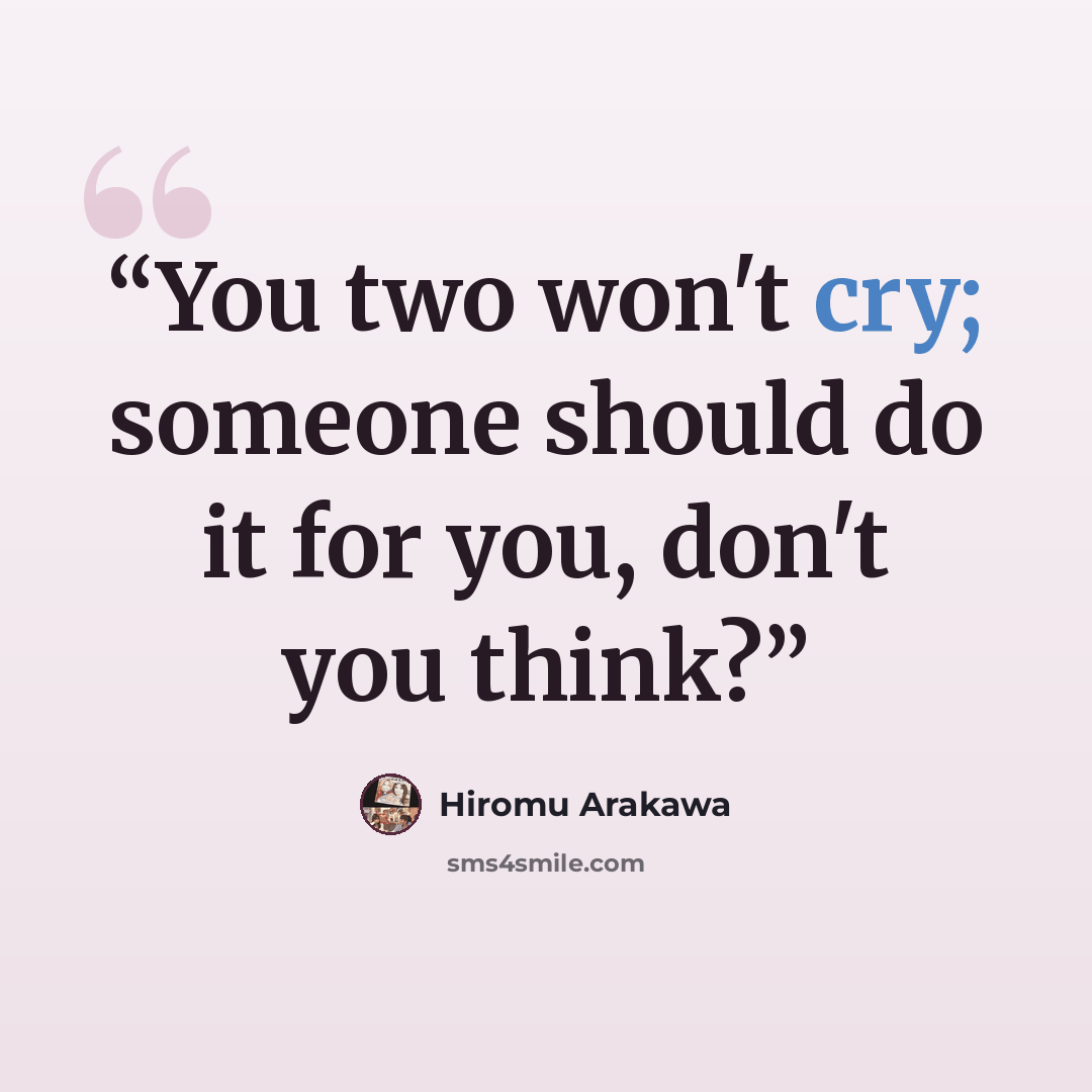 “You two won't cry; someone should do it for you, don't you think?” quote by Hiromu Arakawa