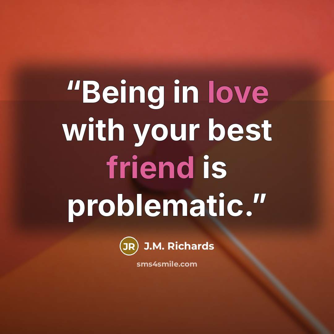 “Being in love with your best friend is problematic.” quote by J.M. Richards