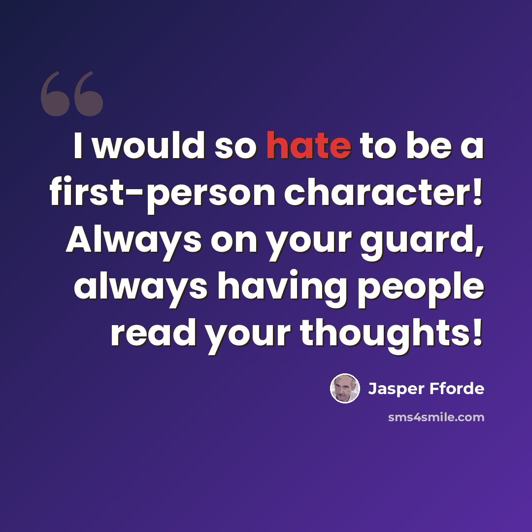 “I would so hate to be a first-person character! Always on your guard, always having people read your thoughts!” quote by Jasper Fforde