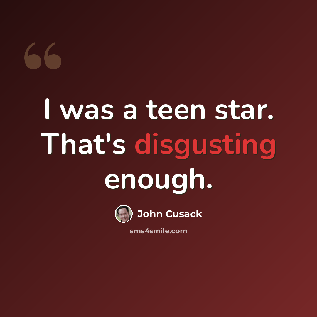 “I was a teen star. That's disgusting enough.” quote by John Cusack