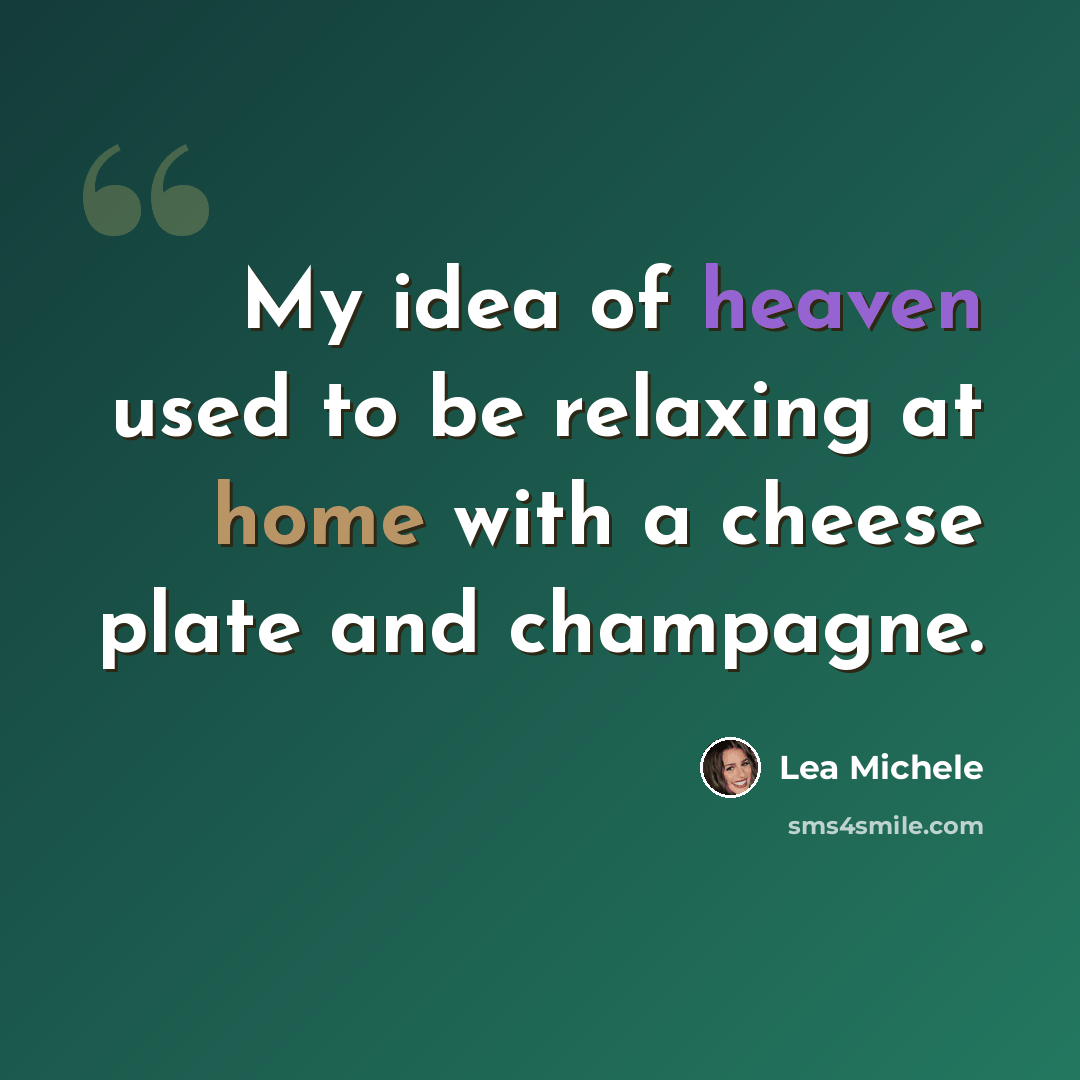 “My idea of heaven used to be relaxing at home with a cheese plate and champagne.” quote by Lea Michele