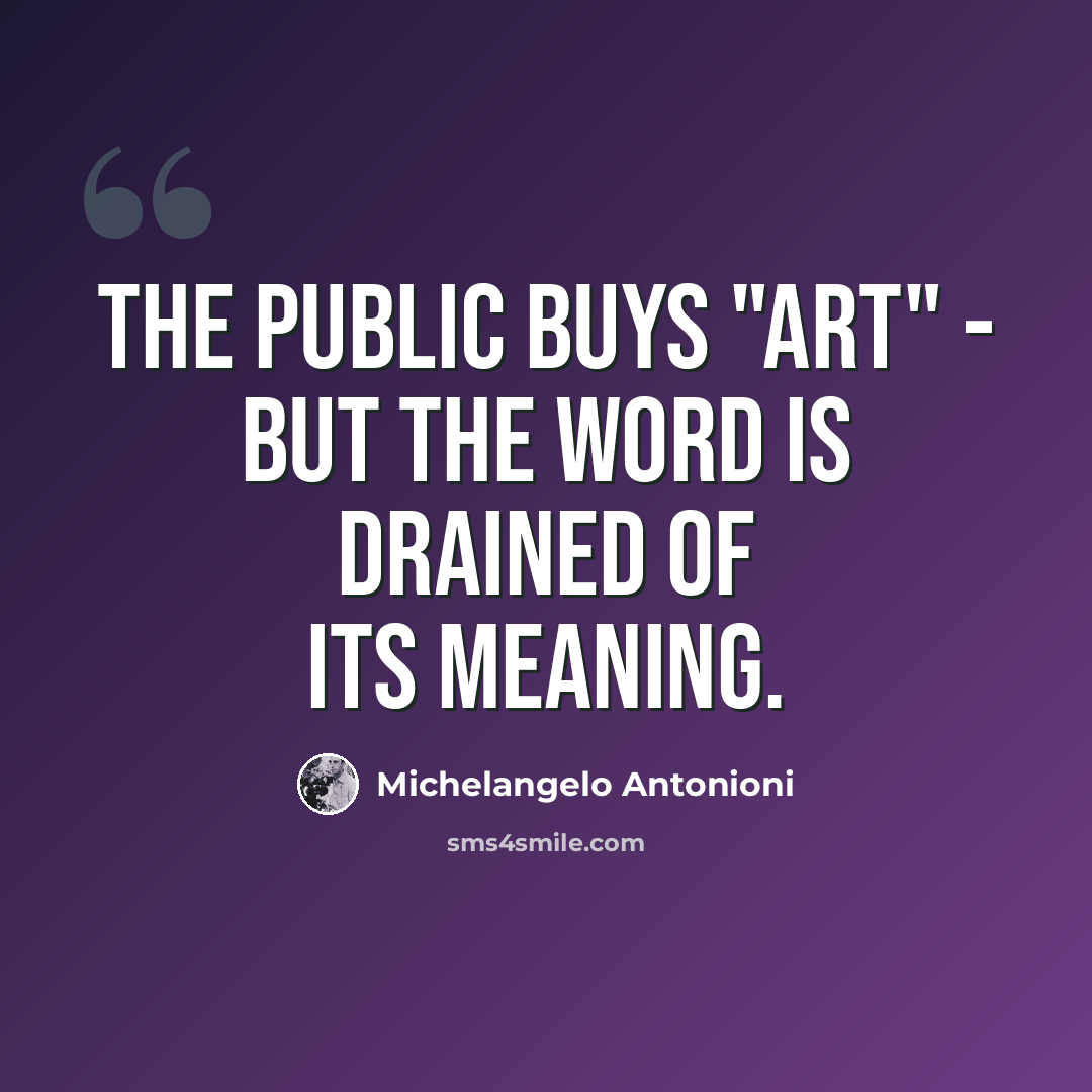 “The public buys "art" - but the word is drained of its meaning.” quote by Michelangelo Antonioni