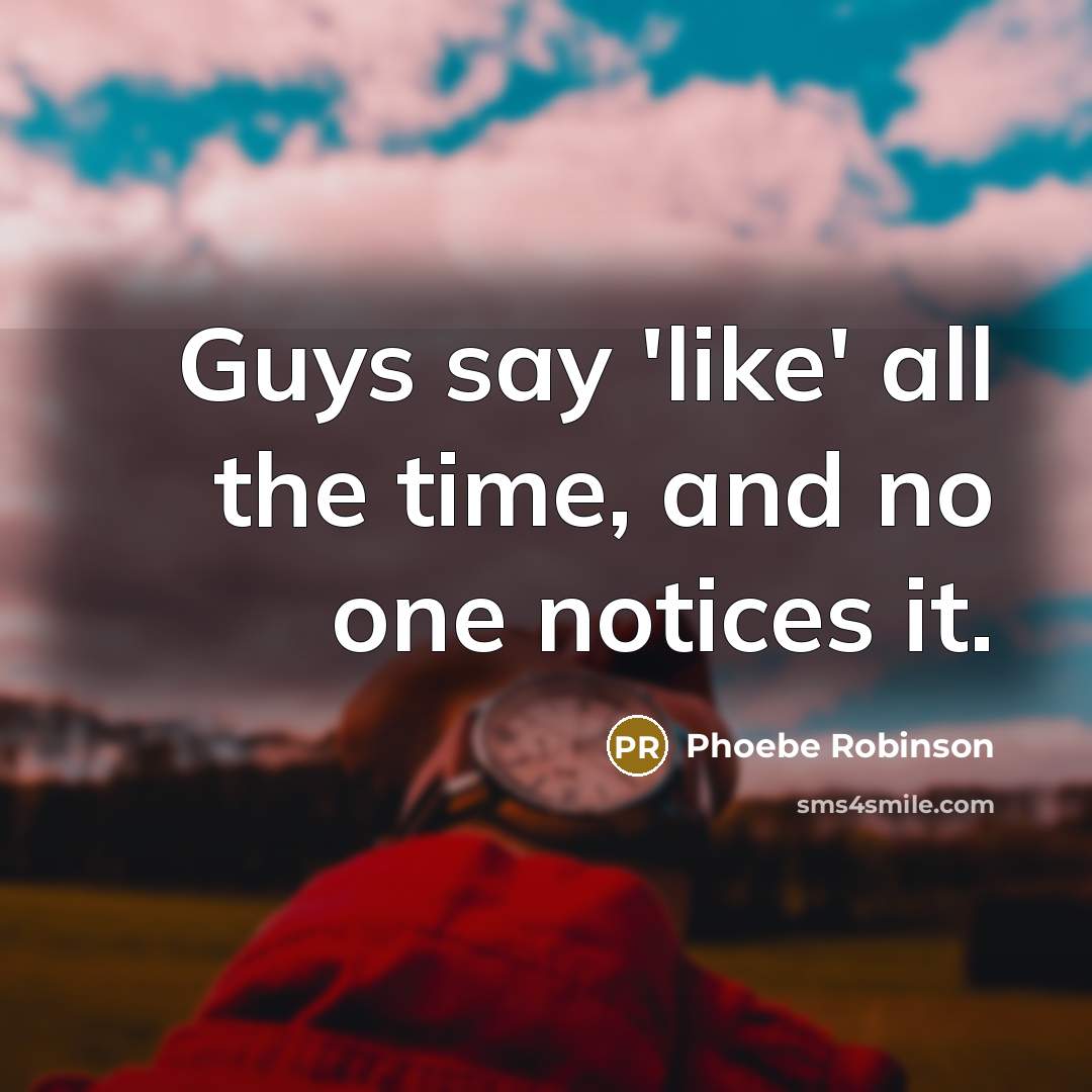 “Guys say 'like' all the time, and no one notices it.” quote by Phoebe Robinson