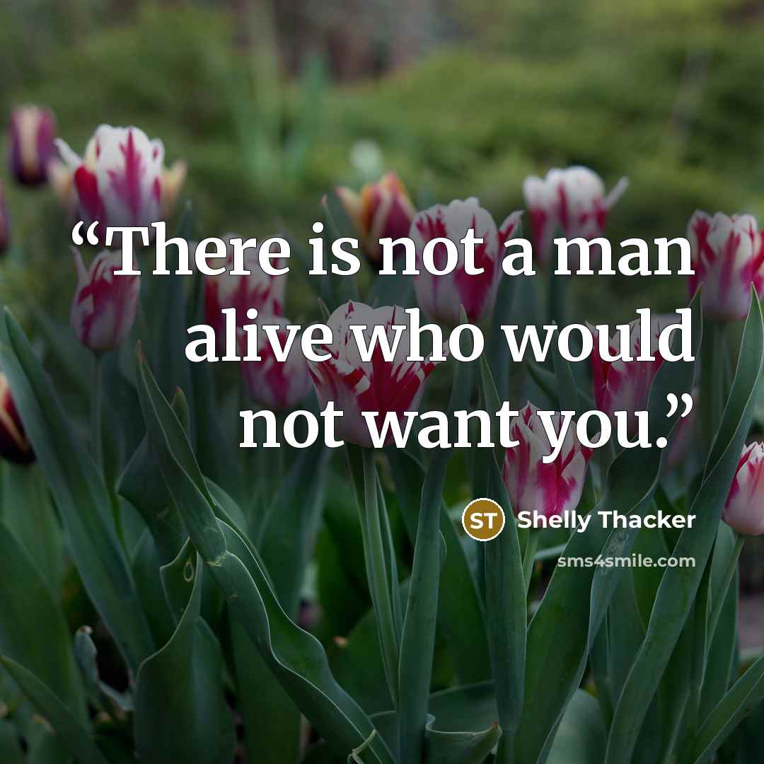 “There is not a man alive who would not want you.” quote by Shelly Thacker