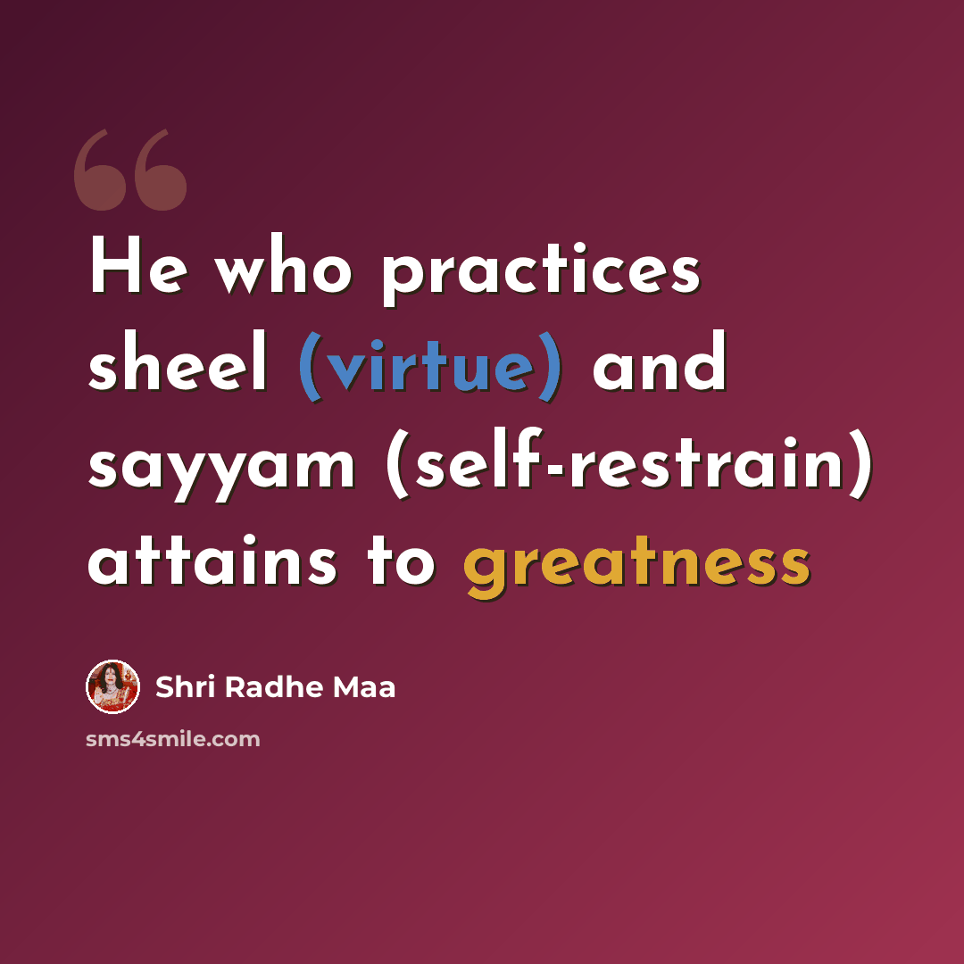 “He who practices sheel (virtue) and sayyam (self-restrain) attains to greatness” quote by Shri Radhe Maa