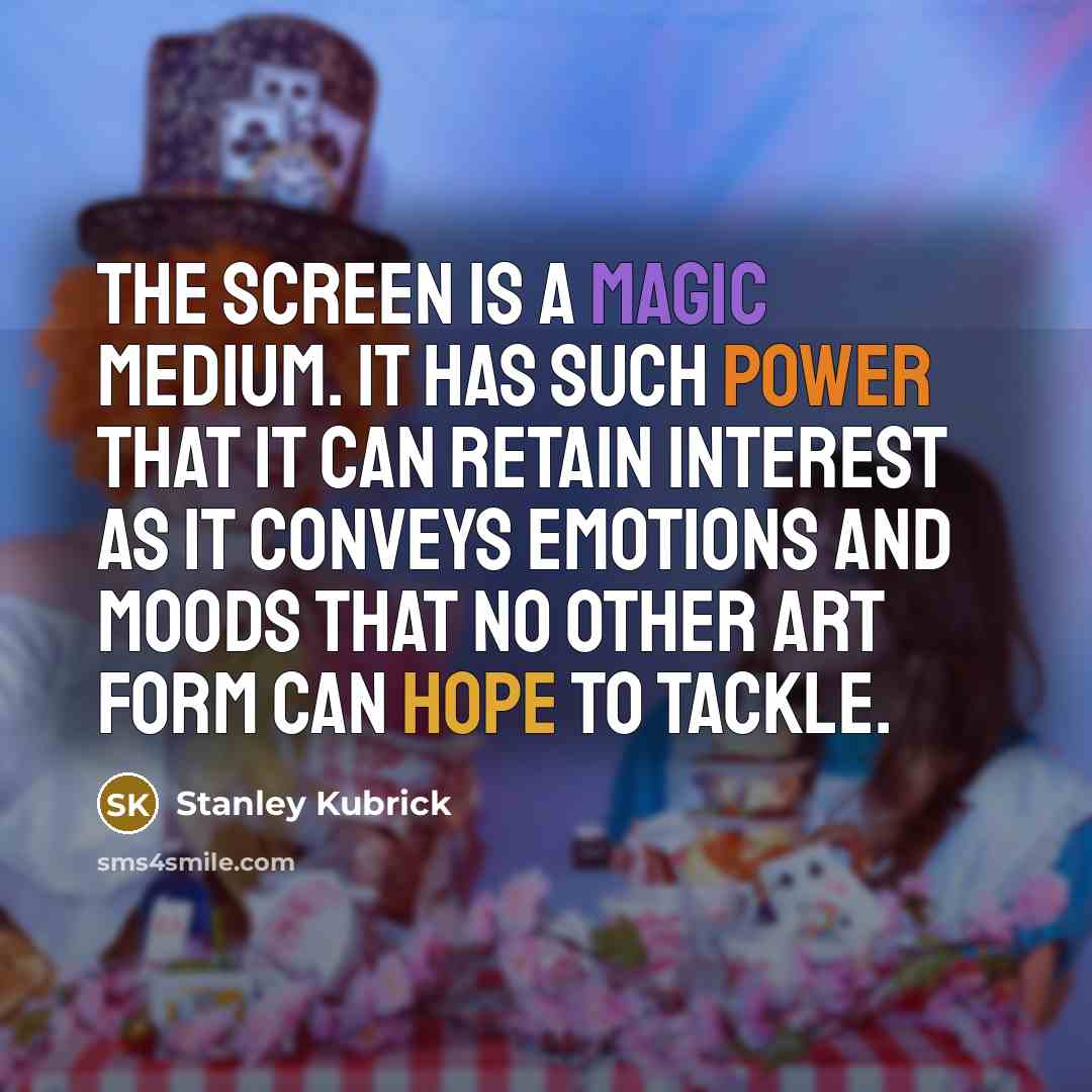 “The screen is a magic medium. It has such power that it can retain interest as it conveys emotions and moods that no other art form can hope to tackle.” quote by Stanley Kubrick