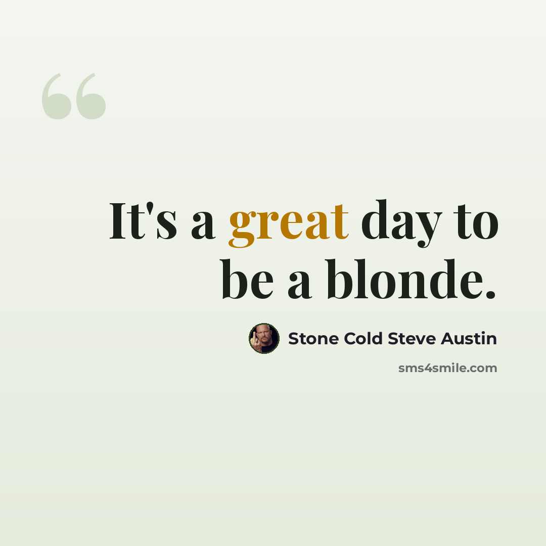 “It's a great day to be a blonde.” quote by Stone Cold Steve Austin