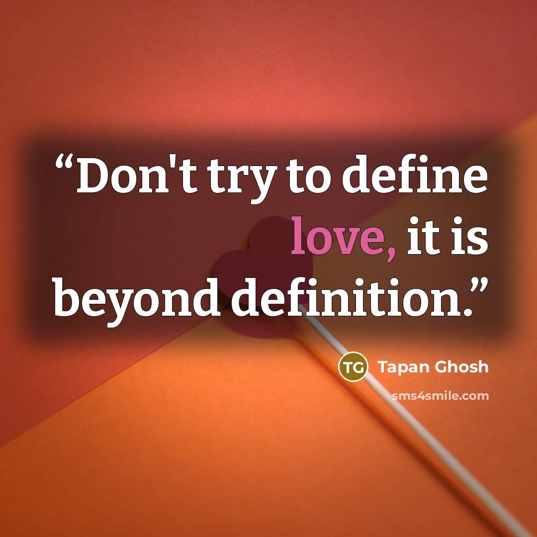 “Don't try to define love, it is beyond definition.” quote by Tapan Ghosh