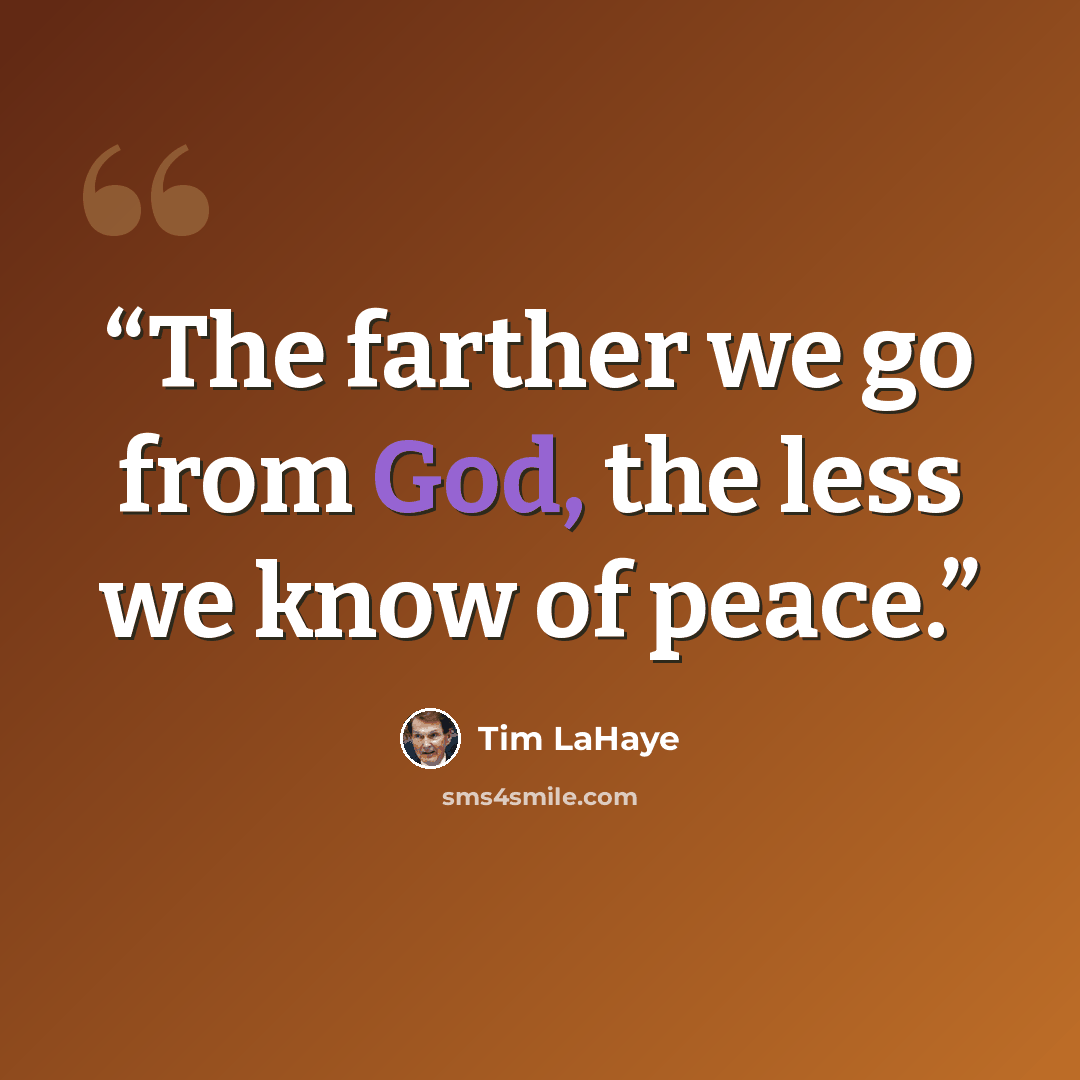 “The farther we go from God, the less we know of peace.” quote by Tim LaHaye