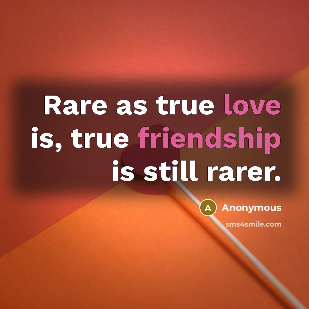 “Rare as true love is, true friendship is still rarer.” quote by Anonymous