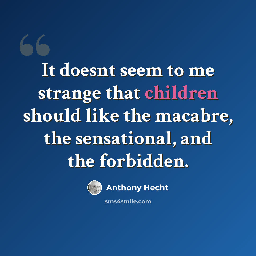 “It doesnt seem to me strange that children should like the macabre, the sensational, and the forbidden.” quote by Anthony Hecht