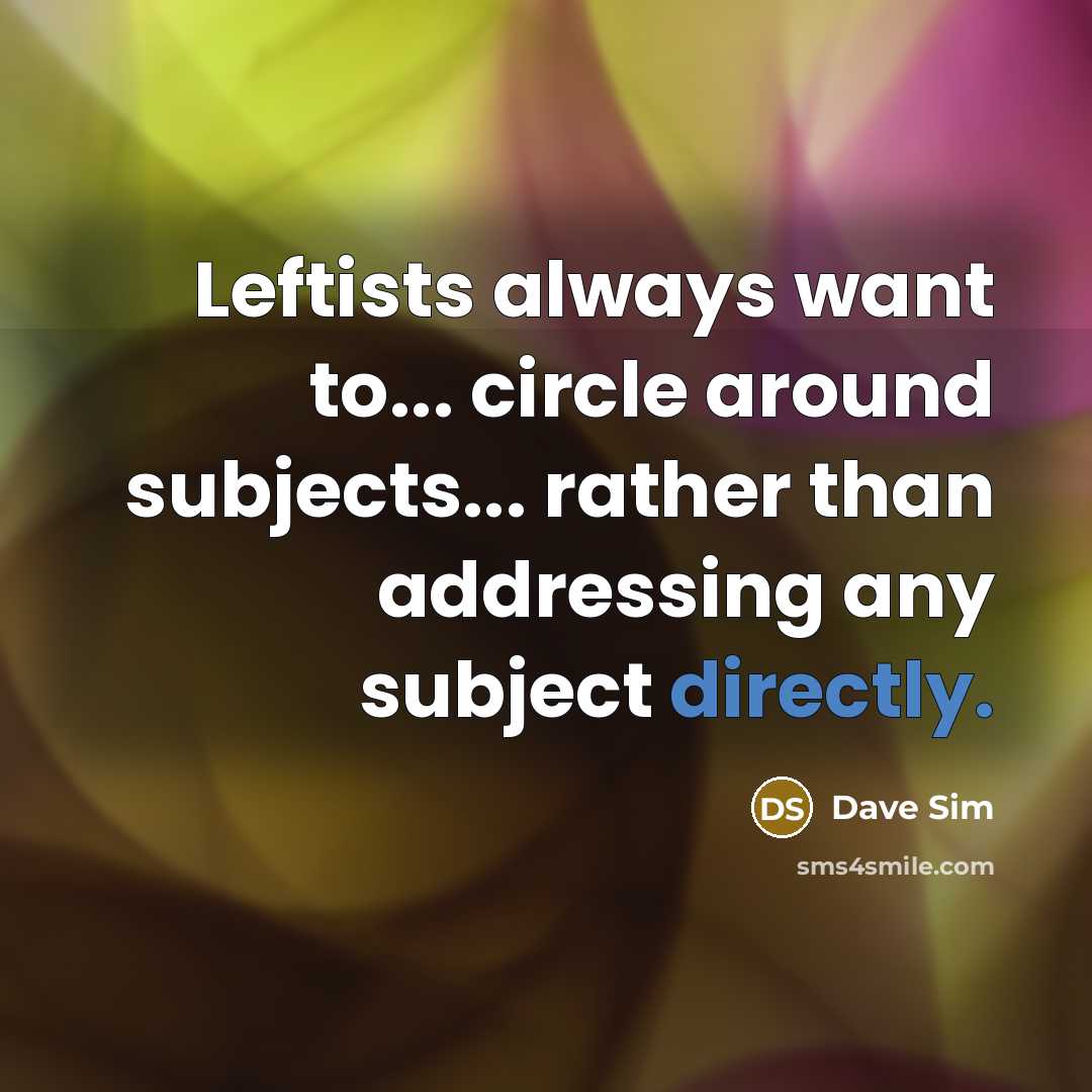 “Leftists always want to... circle around subjects... rather than addressing any subject directly.” quote by Dave Sim