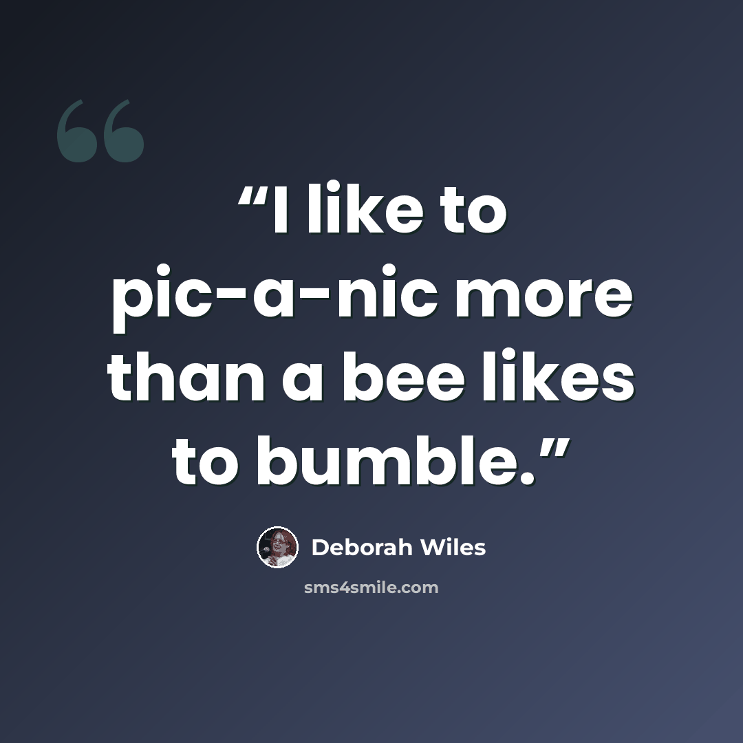 “I like to pic-a-nic more than a bee likes to bumble.” quote by Deborah Wiles