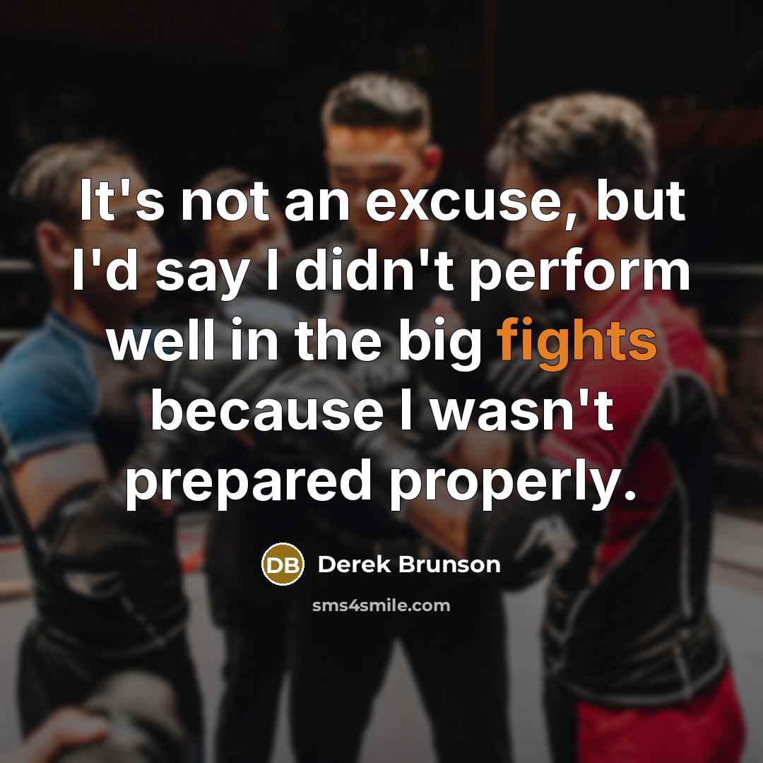 “It's not an excuse, but I'd say I didn't perform well in the big fights because I wasn't prepared properly.” quote by Derek Brunson