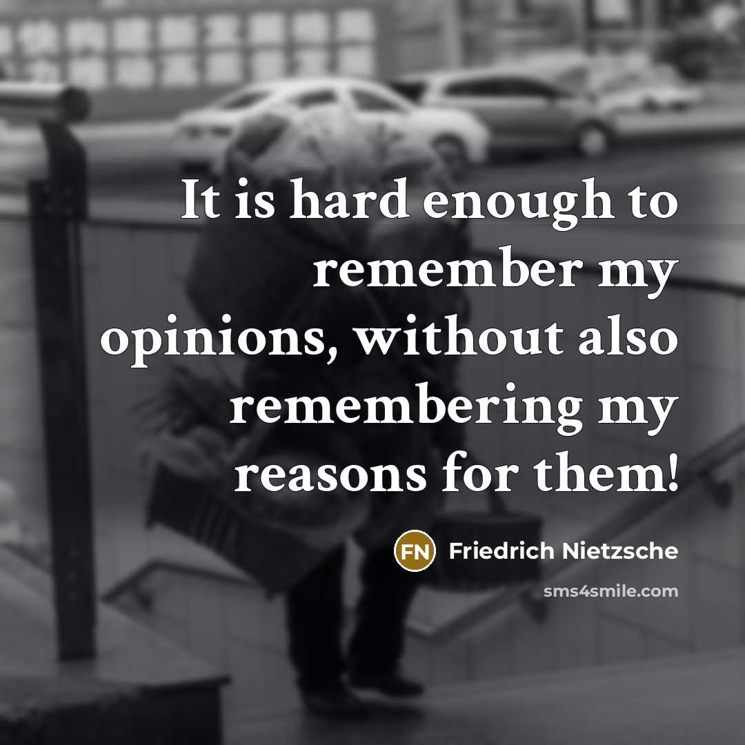 “It is hard enough to remember my opinions, without also remembering my reasons for them!” quote by Friedrich Nietzsche